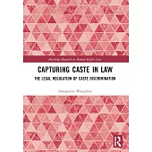 Capturing Caste in Law: The Legal Regulation of Caste Discrimination