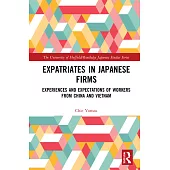 Expatriates in Japanese Firms: Experiences and Expectations of Workers from China and Vietnam