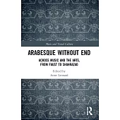 Arabesque Without End: Across Music and the Arts, from Faust to Shahrazad
