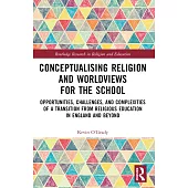 Conceptualising Religion and Worldviews for the School: Opportunities, Challenges, and Complexities of a Transition from Religious Education in Englan