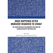 What Happened After Mañjuśrī Migrated to China?: The Sinification of the Mañjuśrī Faith and the Globalization of the Wutai Cult