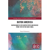 Butoh America: Butoh Dance in the United States and Mexico from 1970 to the Early 2000s
