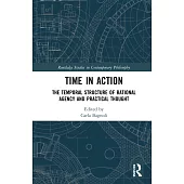 Time in Action: The Temporal Structure of Rational Agency and Practical Thought