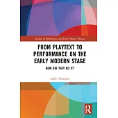 From Playtext to Performance on the Early Modern Stage: How Did They Do It?