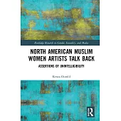 North American Muslim Women Artists Talk Back: Assertions of Unintelligibility