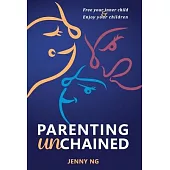 Parenting Unchained: Free Your Inner Child & Enjoy Your Children
