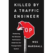 Killed by a Traffic Engineer: Shattering the Delusion That Science Underlies Our Transportation System