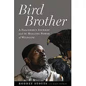 Bird Brother: A Falconer’s Journey and the Healing Power of Wildlife