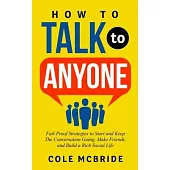 How to Talk to Anyone: Fail-Proof Strategies to Start and Keep the Conversation Going, Make Friends, and Build a Rich Social Life