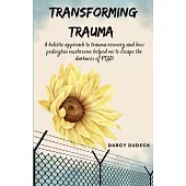 Transforming Trauma: A holistic approach to trauma recovery and how psilocybin mushrooms helped me to escape the darkness of PTSD