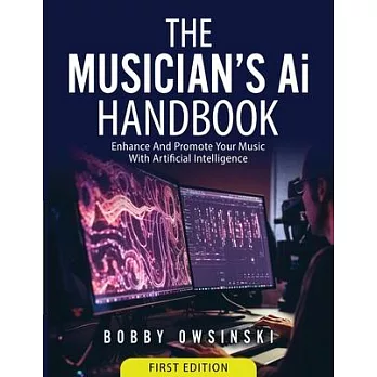 The Musician’s Ai Handbook: Enhance And Promote Your Music With Artificial Intelligence