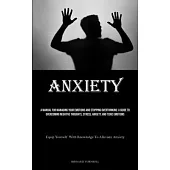 Anxiety: A Manual For Managing Your Emotions And Stopping Overthinking: A Guide To Overcoming Negative Thoughts, Stress, Anxiet