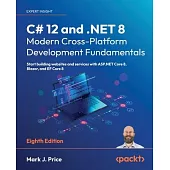 C# 12 and .NET 8 - Modern Cross-Platform Development Fundamentals - Eighth Edition: Start building websites and services with ASP.NET Core 8, Blazor,