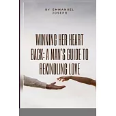 Winning Her Heart Back: A Man’s Guide to Rekindling Love