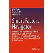 Smart Factory Navigator: Identifying and Implementing the Most Beneficial Use Cases for Your Company--44 Use Cases That Will Drive Your Operati