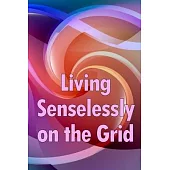 Living Senselessly on the Grid: Discover the answers to all of your questions about living off the grid.