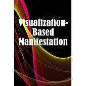 Visualization- Based Manifestation: The Creative Visualisation Craft Realising Your Goals