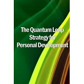 The Quantum Leap Strategy for Personal Development: Personal Growth: The Quantum Leap Method (Self Help)