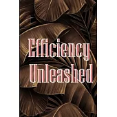 Efficiency Unleashed: Getting Things Done: A Comprehensive Guide - 10 Effective Techniques to Transform Your Work and Help You Achieve Maxim