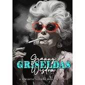Granny Griseldas Wisdom - a sarcastic Coloring Book for Adults: sarcastic quotes coloring book - sarcastic coloring book for adults quotes