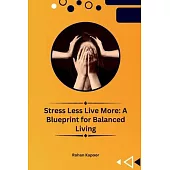 Stress Less Live More: A Blueprint for Balanced Living