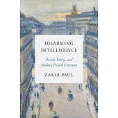 Disarming Intelligence: Proust, Valéry, and Modern French Criticism