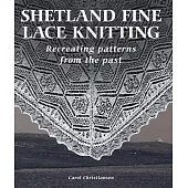 Shetland Fine Lace Knitting: Recreating Patterns from the Past.