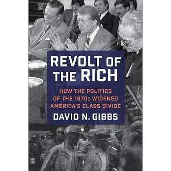Revolt of the Rich: How the Politics of the 1970s Widened America’s Class Divide