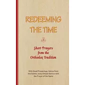 REDEEMING THE TIME, Short Prayers from the Orthodox Tradition: With Small Ponderings, Advice from the Saints, and a Simple Service with the Prayer of
