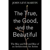 The True, the Good, and the Beautiful: The Rise and Fall and Rise of an Architectonic for Action