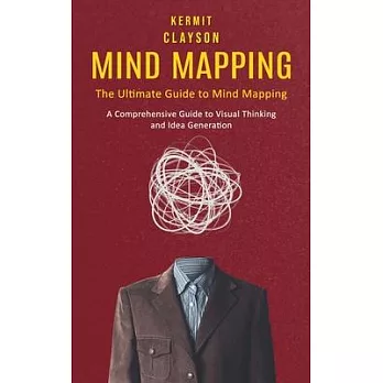 Mind Mapping: The Ultimate Guide to Mind Mapping (A Comprehensive Guide to Visual Thinking and Idea Generation)