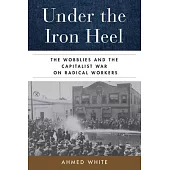 Under the Iron Heel: The Wobblies and the Capitalist War on Radical Workers