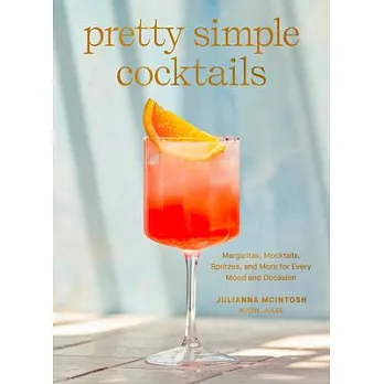 Pretty Simple Cocktails: Margaritas, Mocktails, Spritzes, and More for Every Mood and Occasion