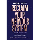 Reclaim Your Nervous System: A Guide to Positive Change, Mental Wellness, and Post-Traumatic Growth