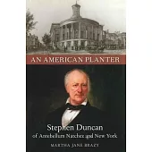 An American Planter: Stephen Duncan of Antebellum Natchez and New York