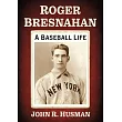 Roger Bresnahan: A Baseball Life