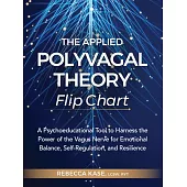 The Applied Polyvagal Theory Flip Chart: A Psychoeducational Tool to Harness the Power of the Vagus Nerve for Emotional Balance, Self-Regulation, and