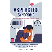 Aspergers Syndrome: A Complete Aspergers Syndrome Cure Guide (Get a More Extensive Learning About Asperger’s and How to Manage It)