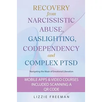Recovery From Narcissistic Abuse, Gaslighting, Codependency and Complex PTSD: Navigating the Maze of Emotional Liberation