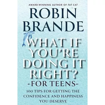 What If You’re Doing It Right? For Teens: 100 Tips for Getting the Confidence and Happiness You Deserve