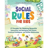 Social Rules for Kids: 27 Principles for Mastering Respectful Interactions and Developing Self-Esteem, Emotional Intelligence, and Positive R