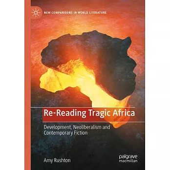 Re-Reading Tragic Africa: Development, Neoliberalism and Contemporary Fiction