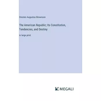 The American Republic; Its Constitution, Tendencies, and Destiny: in large print