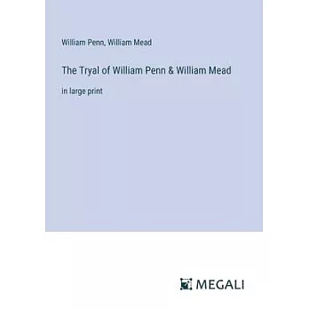 The Tryal of William Penn & William Mead: in large print