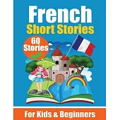 60 Short Stories in French A Dual-Language Book in English and French: A French Learning Book for Children and Beginners Learn French Language Through