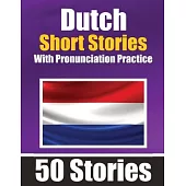 50 Short Stories in Dutch with Pronunciation Practice A Dual-Language Book in English and Dutch: Bilingual Stories in Dutch Learn Dutch Through Short