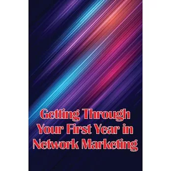 Getting Through Your First Year in Network Marketing: Overcome Your Fears, Achieve Success, and Fulfil Your Dreams!