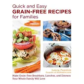 Quick and Easy Grain-Free Recipes for Families: Allergy-Friendly Meals Everyone at the Table Will Love