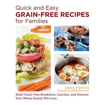 Quick and Easy Grain-Free Recipes for Families: Allergy-Friendly Meals Everyone at the Table Will Love