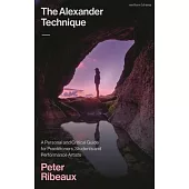 The Alexander Technique: A Personal and Critical Guide for Practitioners, Students and Performance Artists
